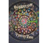 Bugger Off, I’m in Zen: Relax, unwind and let stress go with 100 funny, original swear word coloring pages. Perfect for laughs and profanity-filled ... Relief, Perfect for Gifting, Laugh-Out-Loud)