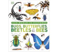 Bugs, Butterflies, Beetles and Bees: A Visual Bug and Insect Encyclopedia for Kids (DK Our World in Pictures)