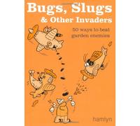 Bugs, Slugs & Other Invaders: 50 Ways to Beat Garden Enemies