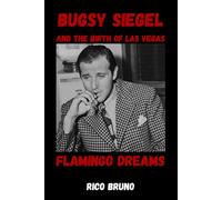 Bugsy Siegel and the Birth of Las Vegas: The Flamingo Dreams