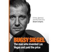 Bugsy Siegel: The Man Who Invented Las Vegas, and Paid the Price. Crime, Glamour, and the Birth of a Desert Empire
