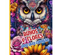 Búhos y Flores Libro para Colorear: Hermosas búhos, flores y mandalas naturales para relajarse y liberar el estrés