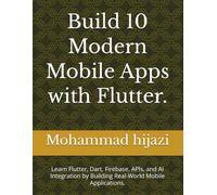 Build 10 Modern Mobile Apps with Flutter.: Learn Flutter, Dart, Firebase, APIs, and AI Integration by Building Real-World Mobile Applications. ... the Future: AI and Math Revolutionizing Tech)
