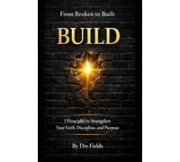 BUILD: 5 Principles to Strengthen Your Faith, Discipline, and Purpose
