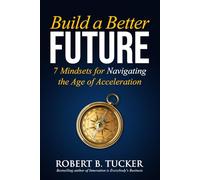 Build a Better Future: 7 Mindsets for Navigating the Age of Acceleration
