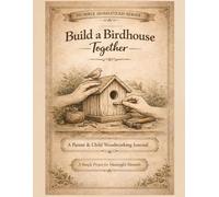 Build a Birdhouse Together: A Parent & Child Woodworking Journal for Kids and Families | Hands-On Learning, Nature Activities, and Memory Making