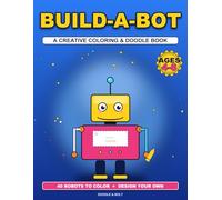 Build-A-Bot: A Creative Coloring & Doodle Book for Kids Ages 4-8: Color 40 Bold Robots, Then Design Their Faces, Gadgets, and Patterns (Build-A-Bot Activity Series, Volume 1)