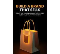 Build a Brand That Sells: Clarify your message, connect with the right audience, and turn trust into sales
