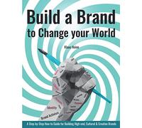 Build a Brand to Change your World: A Step-by-Step How-to Guide for Building High-end, Cultural & Creative Brands