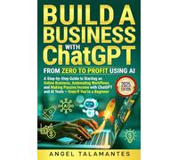 Build a Business with ChatGPT: From Zero to Profit Using AI (2025 Edition): A Step-by-Step Guide to Starting an Online Business, Automating Workflows, and Making Passive Income with ChatGPT and AI
