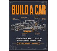 Build a Car: The Automotive Technology Workbook for Teens - A Full-Year, Build-It-Yourself Course in How Cars Work: Engines, Brakes, Electrical & Modern Systems, with Hands-On Projects (Grades 6-12)