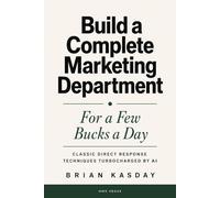 Build a Complete Marketing Department: For a Few Bucks a Day: Classic Direct Response Techniques Turbocharged by AI: 1 (The Operator's Library)