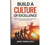 Build a Culture of Excellence: A Blueprint for Transforming Communities, Organizations, and Lives