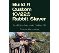 Build A Custom 10/22® Rabbit Slayer: The ultimate lightweight hunting rifle