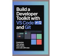 BUILD A DEVELOPER TOOLKIT WITH VS CODE AND GIT Customize Your Setup Work Faster and Code With Ease
