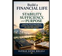 Build a Financial Life of Stability, Sufficiency, and Purpose: A Practical, Faith-Aligned Guide to Financial Well-Being, Stewardship, and Long-Term Freedom (The Purpose-Aligned Financial Life Series)