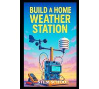 Build a Home Weather Station: A DIY Guide to Measure, Understand and Track Weather at Home
