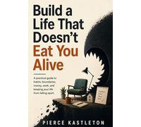 Build a Life That Doesn't Eat You Alive: A darkly practical guide to habits, boundaries, money, work, and keeping your life from falling apart