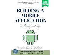 Build a Mobile Application Without Coding:: A Beginner’s Guide to App Development (Create and Launch Your Own App Using No-Code Tools and Monetization Strategies)