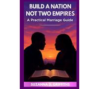 BUILD A NATION, NOT TWO EMPIRES: A Practical Marriage Guide