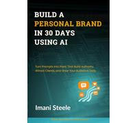 Build a Personal Brand in 30 Days Using AI: Turn Prompts Into Posts That Build Authority, Attract Clients, and Grow Your Audience Daily (Automate & Elevate Series)