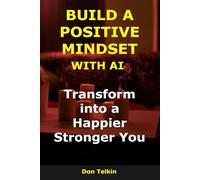 Build a Positive Mindset with AI: Transform into a Happier, Stronger You (AI for Self-Help)