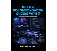 BUILD A RECOMMENDATION ENGINE WITH R: CREATE DATA SCIENCE SYSTEMS FOR E-COMMERCE PLATFORMS