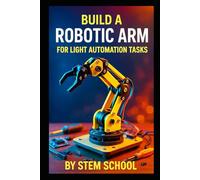 Build a Robotic Arm for Light Automation Tasks: DIY Projects for Makers and Small-Scale Labs