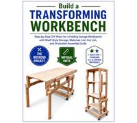 Build a Transforming Workbench: Step-by-Step DIY Plans for a Folding Garage Workbench with Shelf-Style Storage, Materials List, Cut List, and Illustrated Assembly Guide (Weekend Projects)