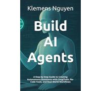 Build AI Agents: A Step-by-Step Guide to Creating Autonomous Assistants with LangChain, No-Code Tools, and Real-World Workflows (The AI in Everyday Life)