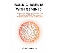 Build AI Agents with Gemini 3: A Practical Guide to Creating Fast, Reliable, and Fully Automated Workflows That Scale Your Business