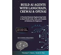 Build AI Agents With Langchain, Crewai & Openai: A Practical Systems Engineering Guide to Real-World LLMs, Tools, and Scalable AI Solutions for Beginners