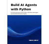 Build AI Agents with Python: A Practical Developer Guide to Agentic Workflows, Multi-Agent Systems & Real Automation Projects