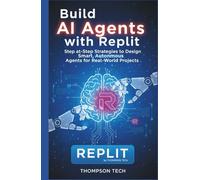 Build AI Agents with Replit: Step-by-Step Strategies to Design Smart, Autonomous Agents for Real-World Projects