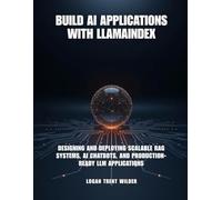 BUILD AI APPLICATIONS WITH LLAMAINDEX: Designing and Deploying Scalable RAG Systems, AI Chatbots, and Production-Ready LLM Applications