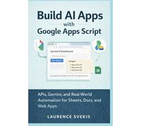 Build AI Apps with Google Apps Script: APIs, Gemini, and Real-World Automation for Sheets, Docs, and Web Apps
