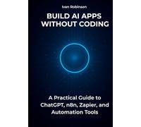 Build AI Apps Without Coding: A Practical Guide to ChatGPT, n8n, Zapier, and Automation Tools