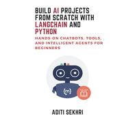 Build AI Projects from Scratch with LangChain and Python: Hands-On Chatbots, Tools, and Intelligent Agents for Beginners