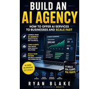Build an AI Agency: How to Offer AI Services to Businesses and Scale Fast (AI Money Blueprint Series)