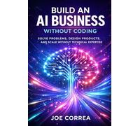Build an AI Business Without Coding: Launch Digital Products, Services & Tools Using No-Code AI: 2 (From Idea to Empire)