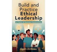 Build and Practice Ethical Leadership: In Public & Business Communities