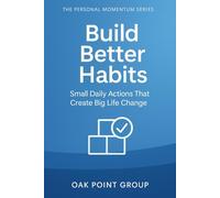Build Better Habits: Small Daily Actions That Create Big Life Change (The Personal Momentum Series)