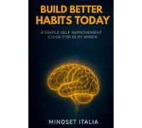Build Better Habits Today: A Simple Self Improvement Guide for Busy Minds