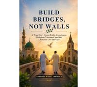 BUILD BRIDGES, NOT WALLS: A True Story About Faith, Conscience, Religious Tolerance, and the Choice to Live in Peace