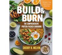 Build & Burn: The Comprehensive Protein-Packed Cookbook: Nutrient-Rich Recipes for Meal Prep, Weight Loss, Strength, and Sustainable Living