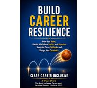 BUILD CAREER RESILIENCE: Know Your Value, Handle Workplace Neglect and Rejection, Navigate Career Setbacks, and Design Your Comeback