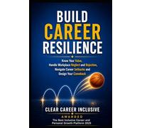 BUILD CAREER RESILIENCE: Know Your Value, Handle Workplace Neglect and Rejection, Navigate Career Setbacks, and Design Your Comeback
