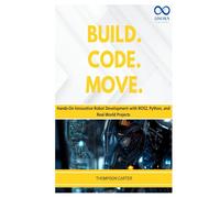 Build. Code. Move.: Hands-On Innovative Robot Development with ROS2, Python, and Real-World Projects (R0S2)