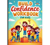 Build Confidence and Self-Esteem Kids Workbook - Fun Activities to Boost Positivity, Courage & Growth Mindset -- With Certificate of Confidence ... exercises, affirmations, and journaling pages