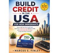 Build Credit in the USA for New Immigrants: How to Get Your First Credit Card, Build Your Credit Score Fast Without an SSN, and Avoid Costly Debt Mistakes in Your First Year in America